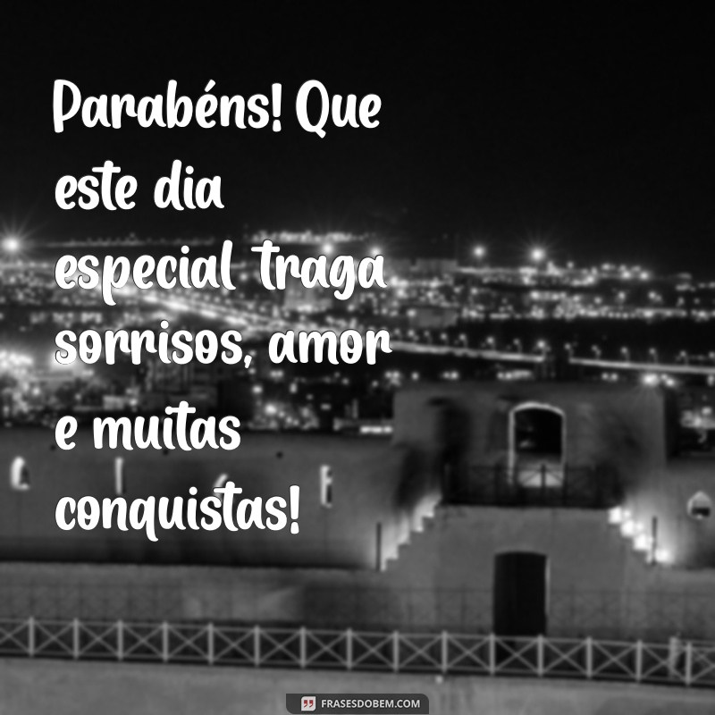 mensagem de parabéns para você Parabéns! Que este dia especial traga sorrisos, amor e muitas conquistas!