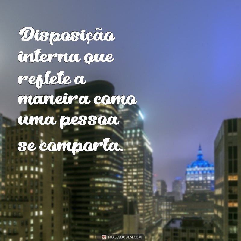 significado da palavra atitude Disposição interna que reflete a maneira como uma pessoa se comporta.