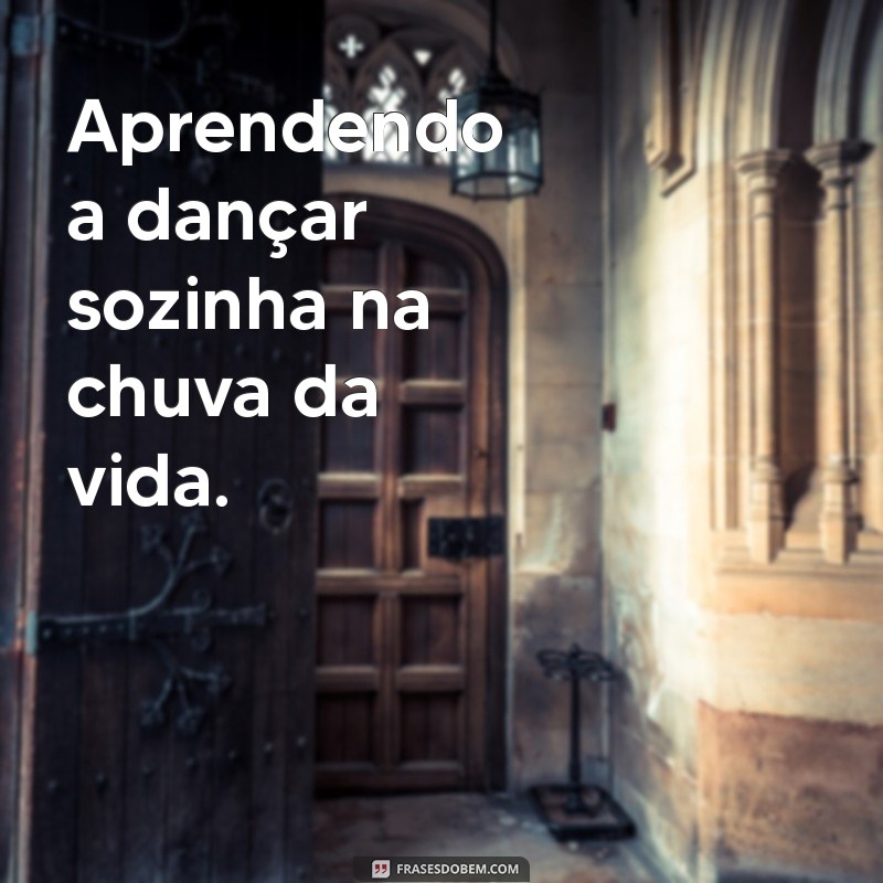 Frases Inspiradoras para Legendas de Fotos Sozinha: Superação e Autoconfiança 