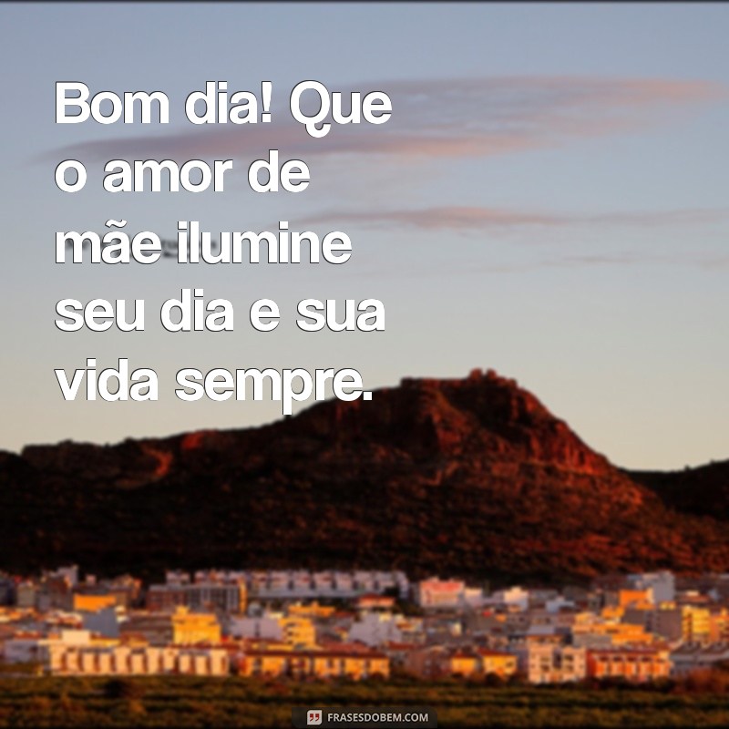 Bom Dia: Celebre o Dia das Mães com Mensagens Inspiradoras 