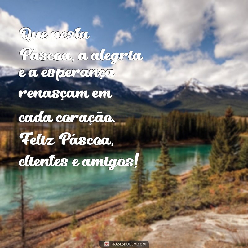 feliz pascoa clientes e amigos Que nesta Páscoa, a alegria e a esperança renasçam em cada coração. Feliz Páscoa, clientes e amigos!