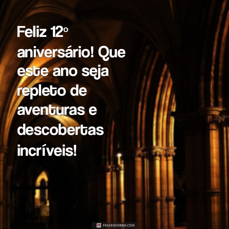 mensagem de aniversário 12 anos Feliz 12º aniversário! Que este ano seja repleto de aventuras e descobertas incríveis!