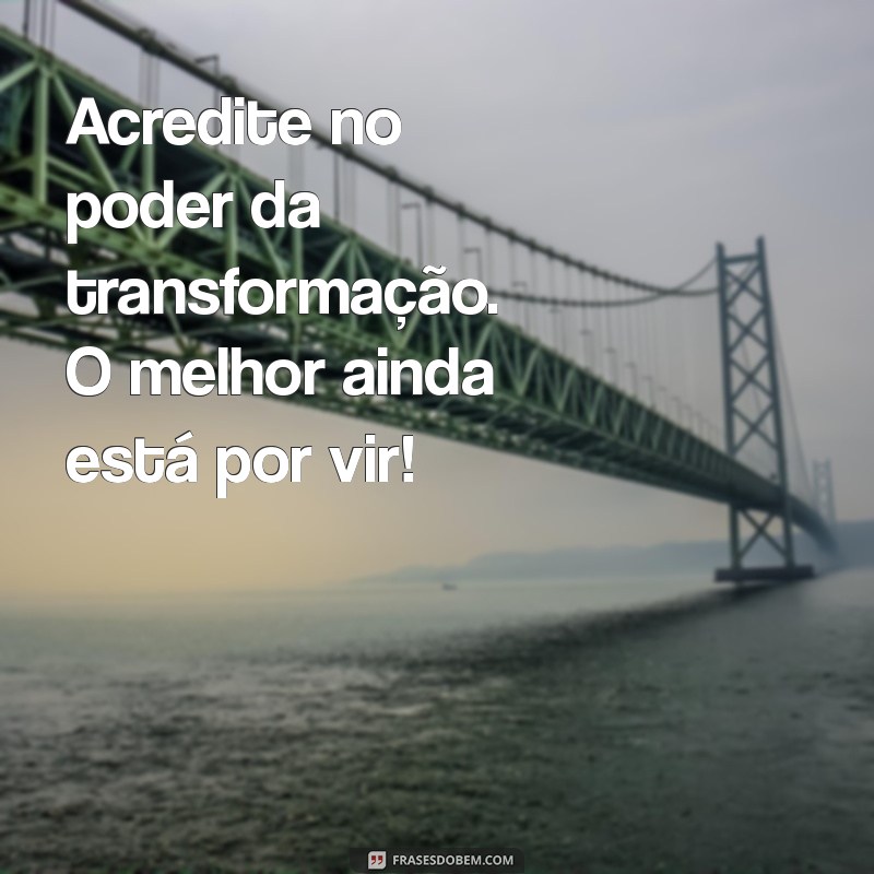 Mensagem Inspiradora para um Dia Melhor: Transforme sua Rotina 