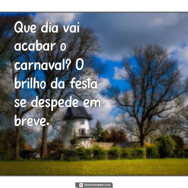 que dia vai acabar o carnaval Que dia vai acabar o carnaval? O brilho da festa se despede em breve.