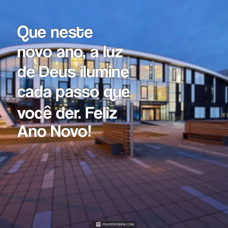 mensagem gospel de ano novo Que neste novo ano, a luz de Deus ilumine cada passo que você der. Feliz Ano Novo!