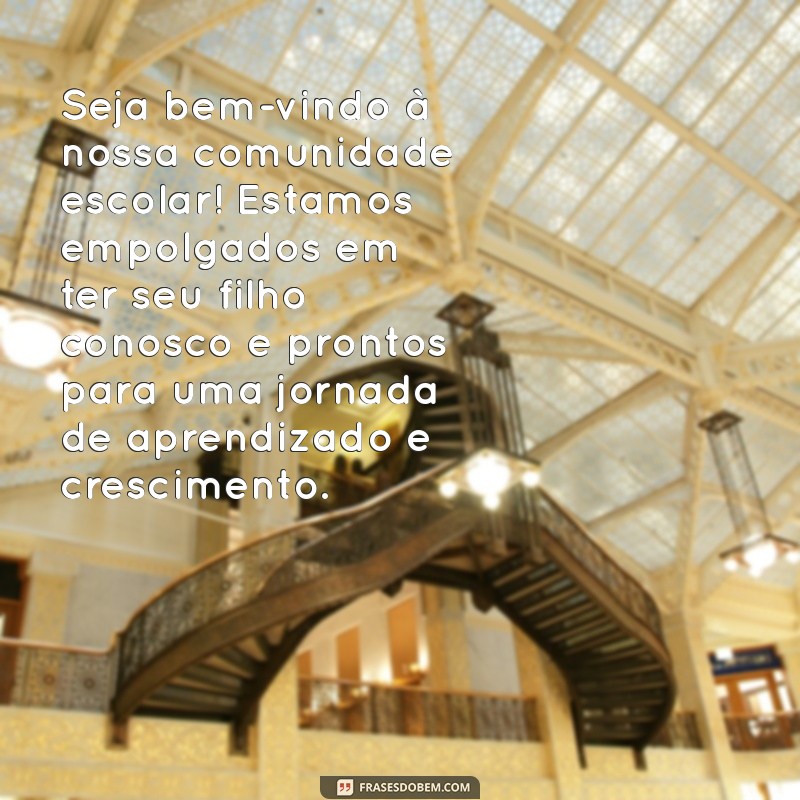 mensagem de boas vindas para pais de alunos Seja bem-vindo à nossa comunidade escolar! Estamos empolgados em ter seu filho conosco e prontos para uma jornada de aprendizado e crescimento.