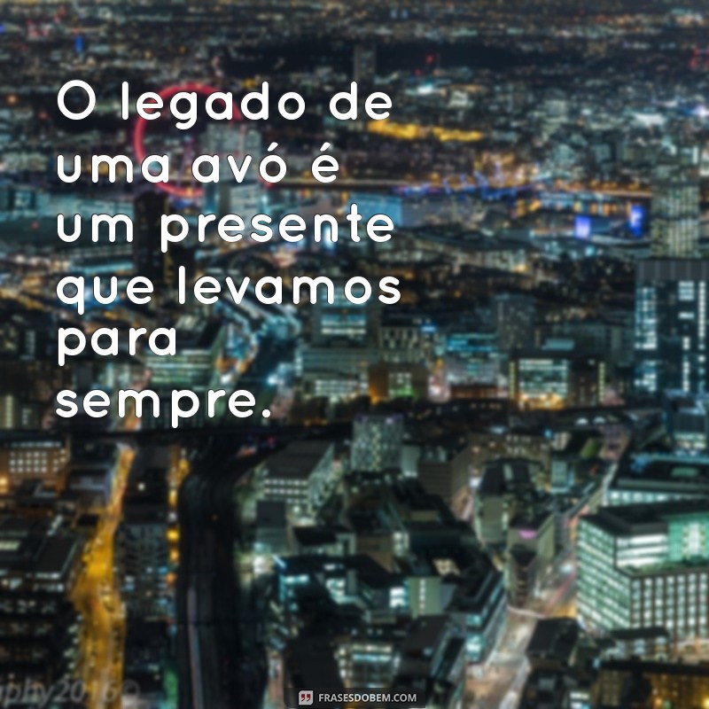 Frases Inspiradoras para Celebrar o Dia da Avó: Homenagens e Mensagens Carinhosas 