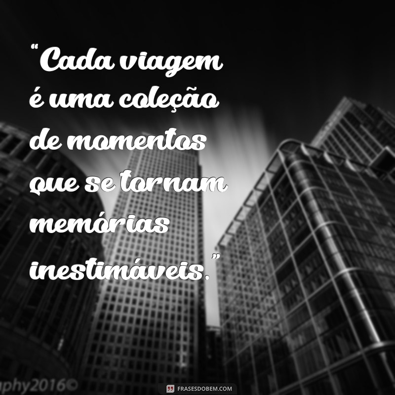 Frases Inspiradoras para Criar Memórias Inesquecíveis 