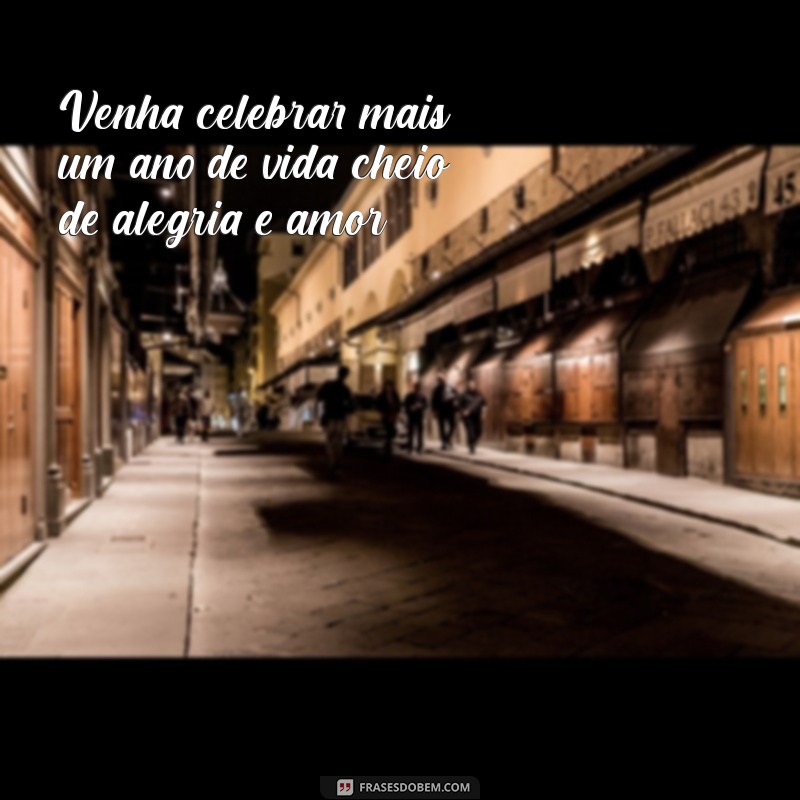 frases de convite para aniversário Venha celebrar mais um ano de vida cheio de alegria e amor!