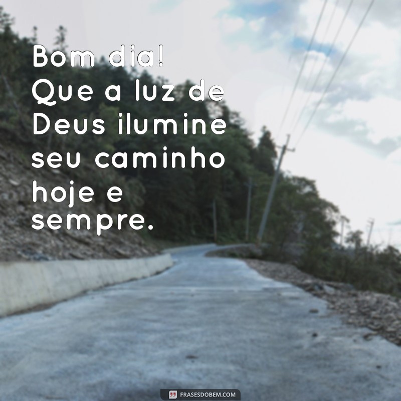 msg de deus bom dia Bom dia! Que a luz de Deus ilumine seu caminho hoje e sempre.