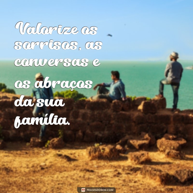 Como Valorizar Sua Família e Fortalecer Laços Antes que Seja Tarde 