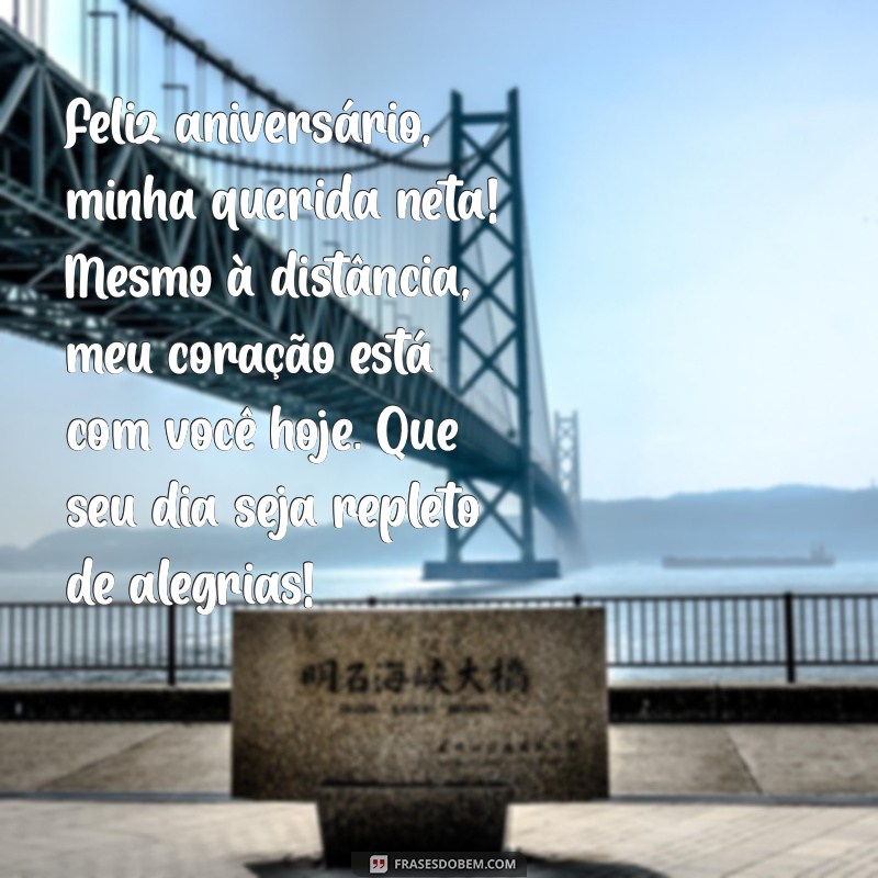 mensagem de aniversário para neta distante Feliz aniversário, minha querida neta! Mesmo à distância, meu coração está com você hoje. Que seu dia seja repleto de alegrias!