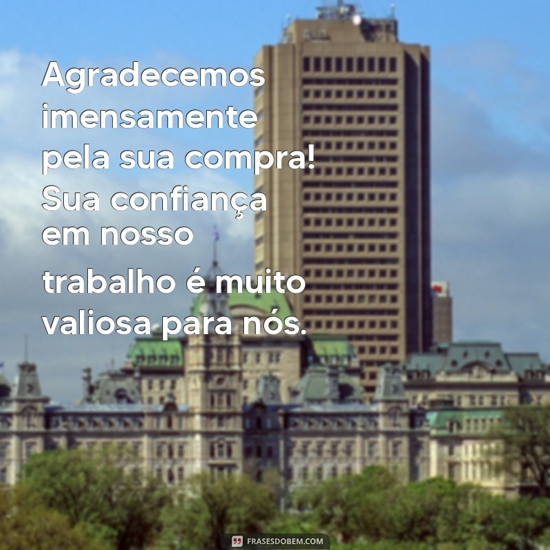 mensagem obrigada pela compra Agradecemos imensamente pela sua compra! Sua confiança em nosso trabalho é muito valiosa para nós.