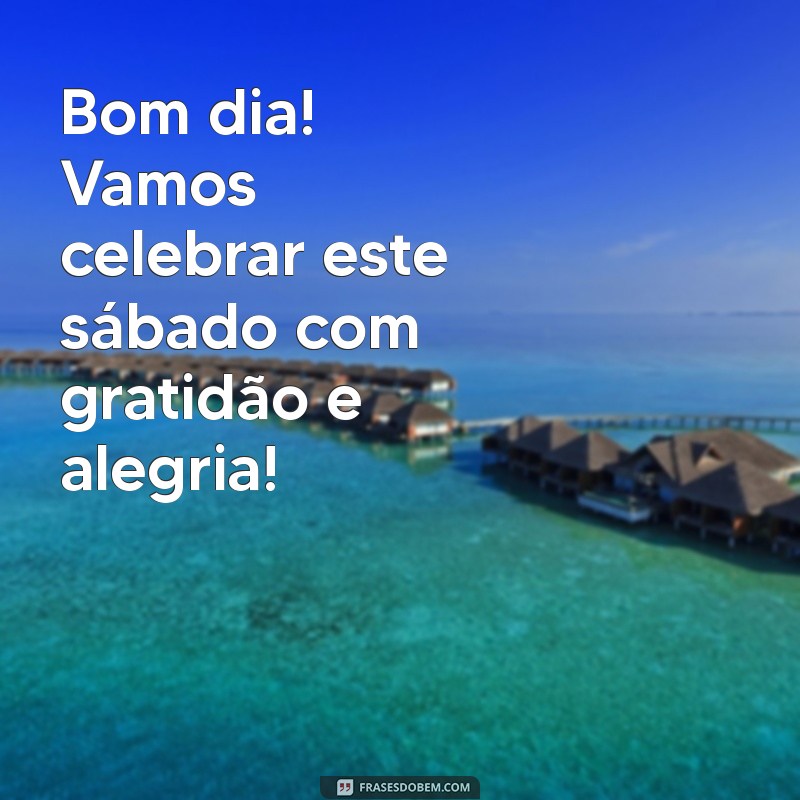 Mensagem de Bom Dia para um Feliz Sábado: Inspirações e Frases Motivacionais 