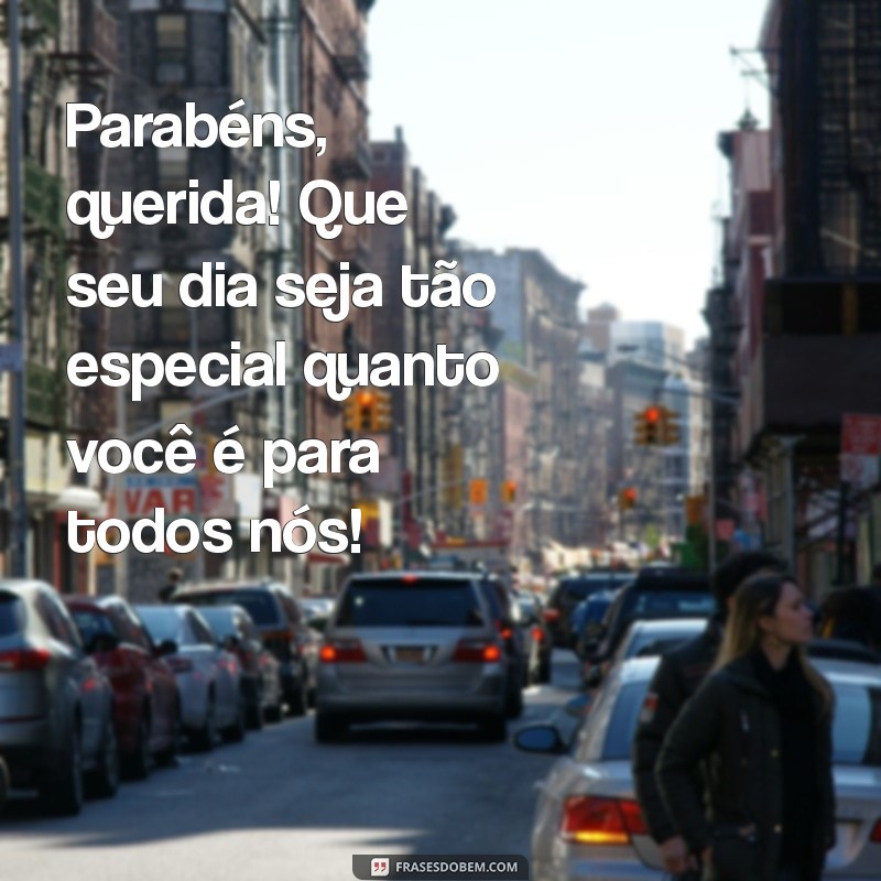 parabéns para uma colega querida Parabéns, querida! Que seu dia seja tão especial quanto você é para todos nós!