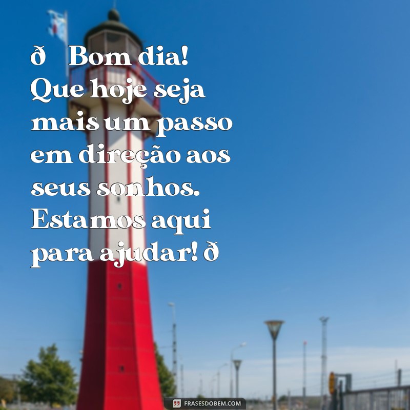 mensagem de bom dia para instagram comercial 🌞 Bom dia! Que hoje seja mais um passo em direção aos seus sonhos. Estamos aqui para ajudar! 🚀