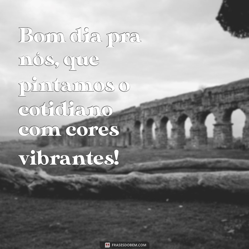 Bom Dia Pra Nós: Mensagens Inspiradoras para Começar o Dia com Positividade 