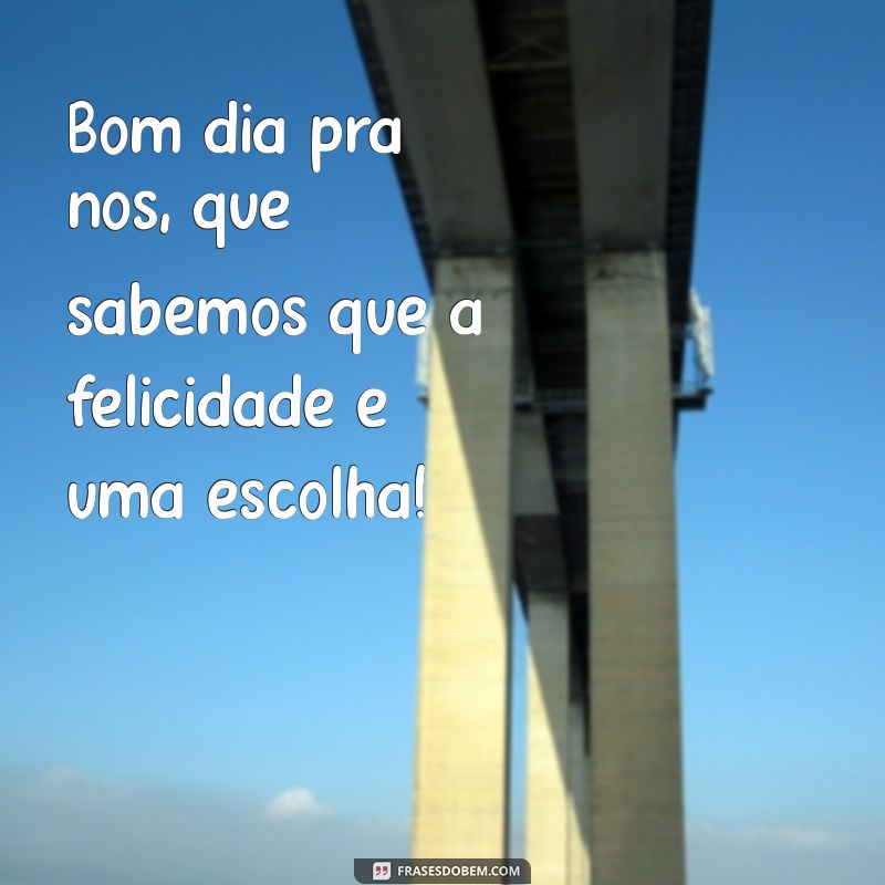 Bom Dia Pra Nós: Mensagens Inspiradoras para Começar o Dia com Positividade 