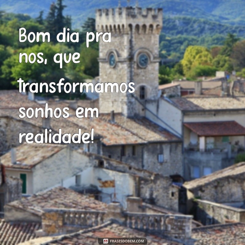 Bom Dia Pra Nós: Mensagens Inspiradoras para Começar o Dia com Positividade 