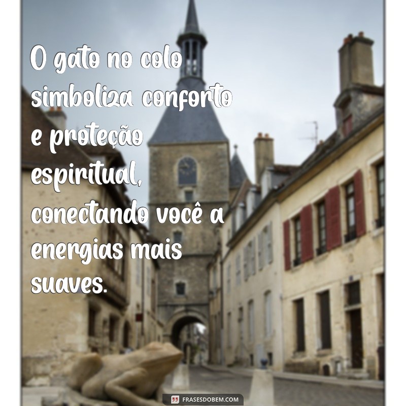 gato no colo significado espiritual O gato no colo simboliza conforto e proteção espiritual, conectando você a energias mais suaves.