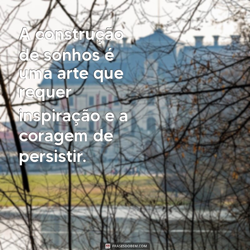 26 Frases Inspiradoras para Construir Seus Sonhos 