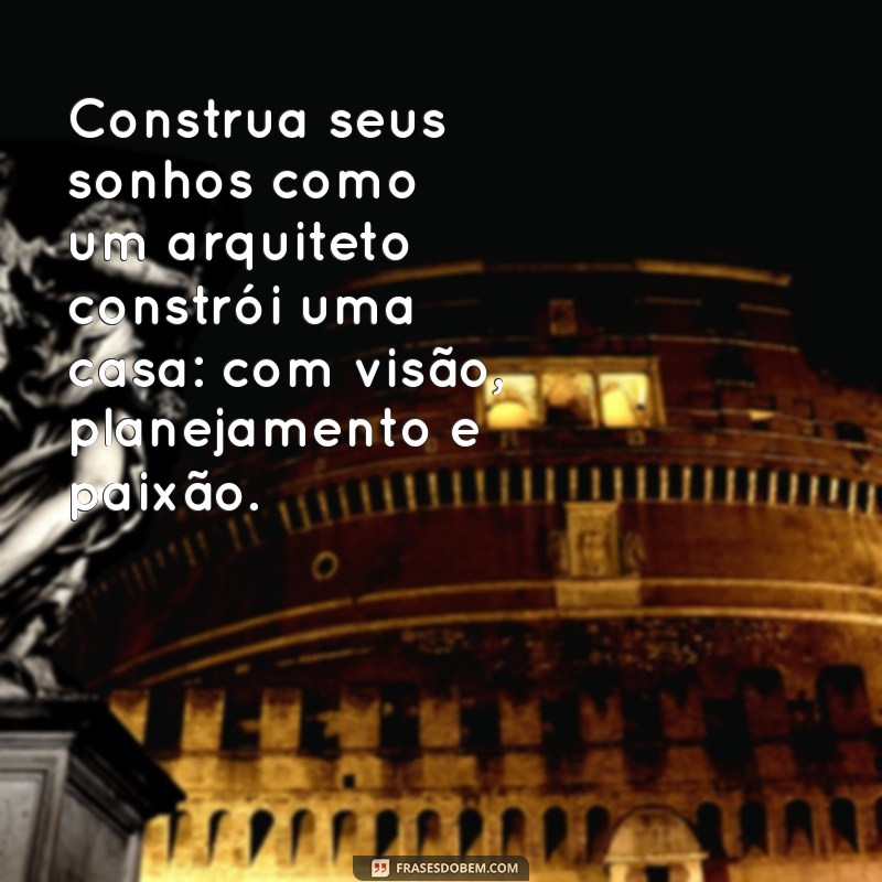 26 Frases Inspiradoras para Construir Seus Sonhos 