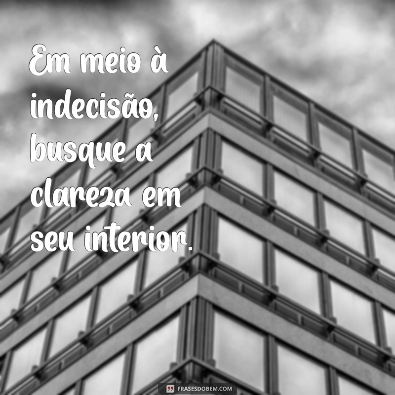 Como Superar a Indecisão: Dicas Práticas para Tomar Decisões com Confiança 