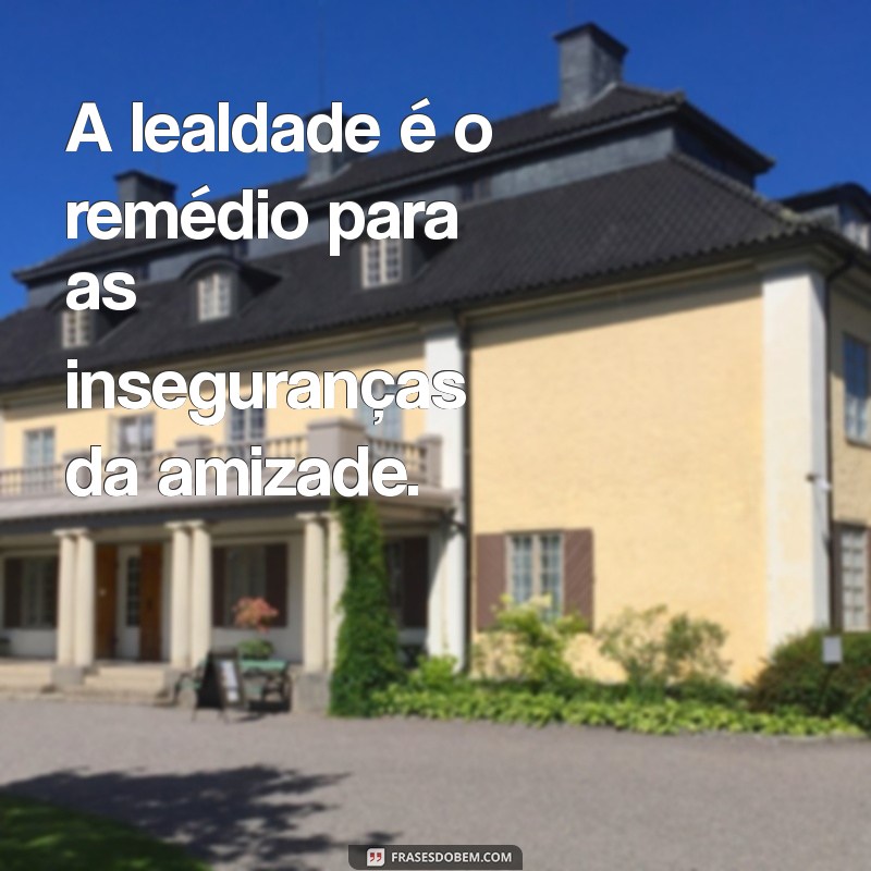 Frases Inspiradoras sobre Lealdade: Fortaleça Seus Laços com Palavras 