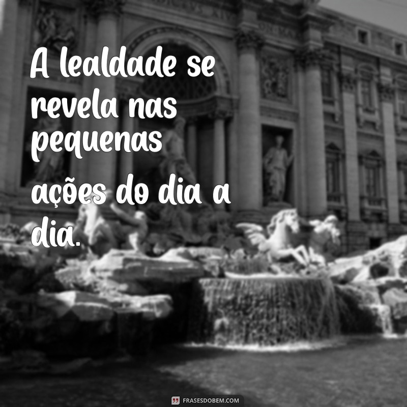 Frases Inspiradoras sobre Lealdade: Fortaleça Seus Laços com Palavras 