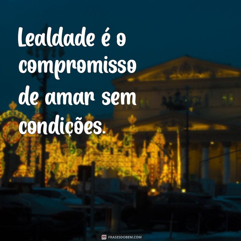 Frases Inspiradoras sobre Lealdade: Fortaleça Seus Laços com Palavras 