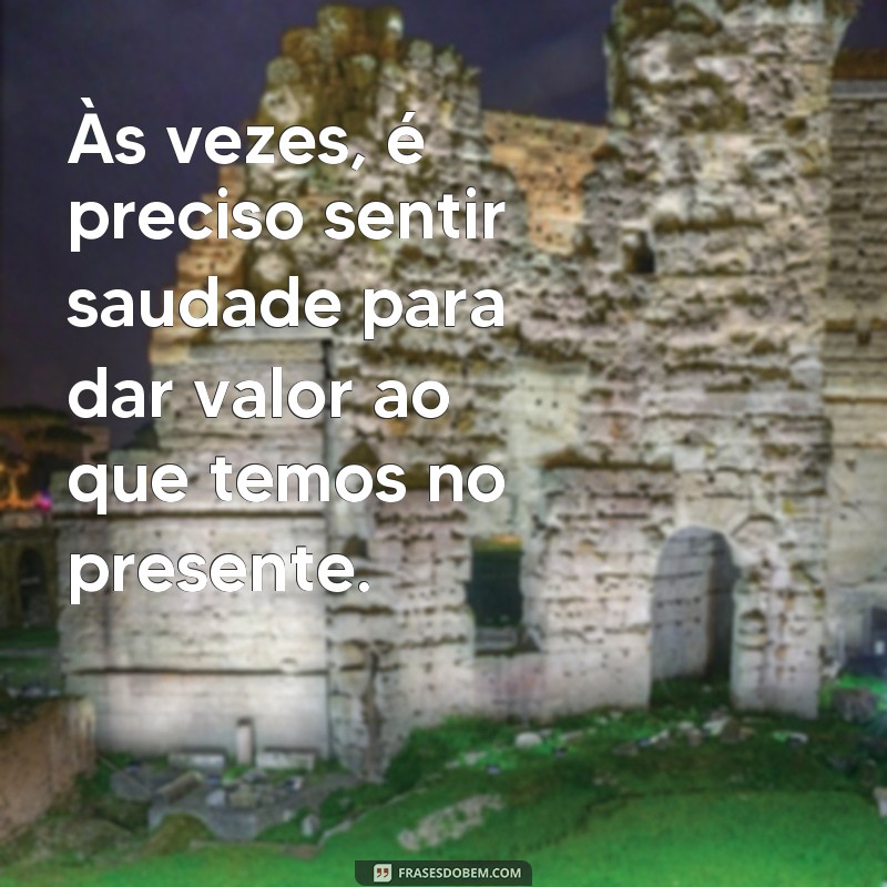 Reflexão Saudades: 20 Frases Inspiradoras Para Lidar Com a Ausência 