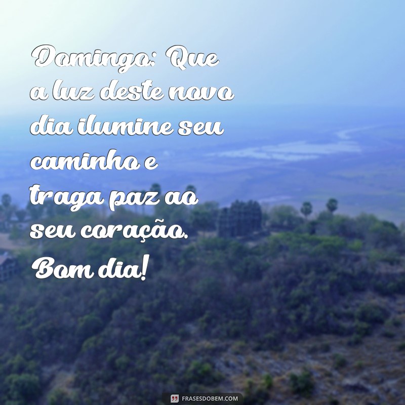 domingo:xxokpomyzgw= mensagem de bom dia Domingo: Que a luz deste novo dia ilumine seu caminho e traga paz ao seu coração. Bom dia!