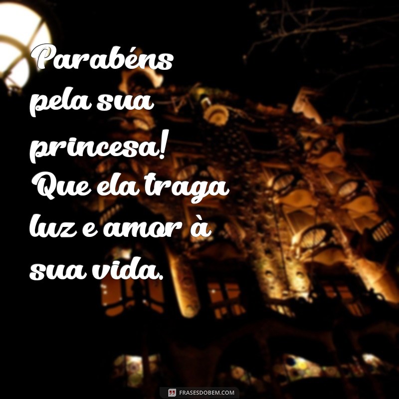 parabéns pela princesa Parabéns pela sua princesa! Que ela traga luz e amor à sua vida.