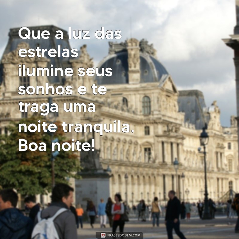 lindas:huzxbpfyqrm= mensagem de boa noite com carinho Que a luz das estrelas ilumine seus sonhos e te traga uma noite tranquila. Boa noite!