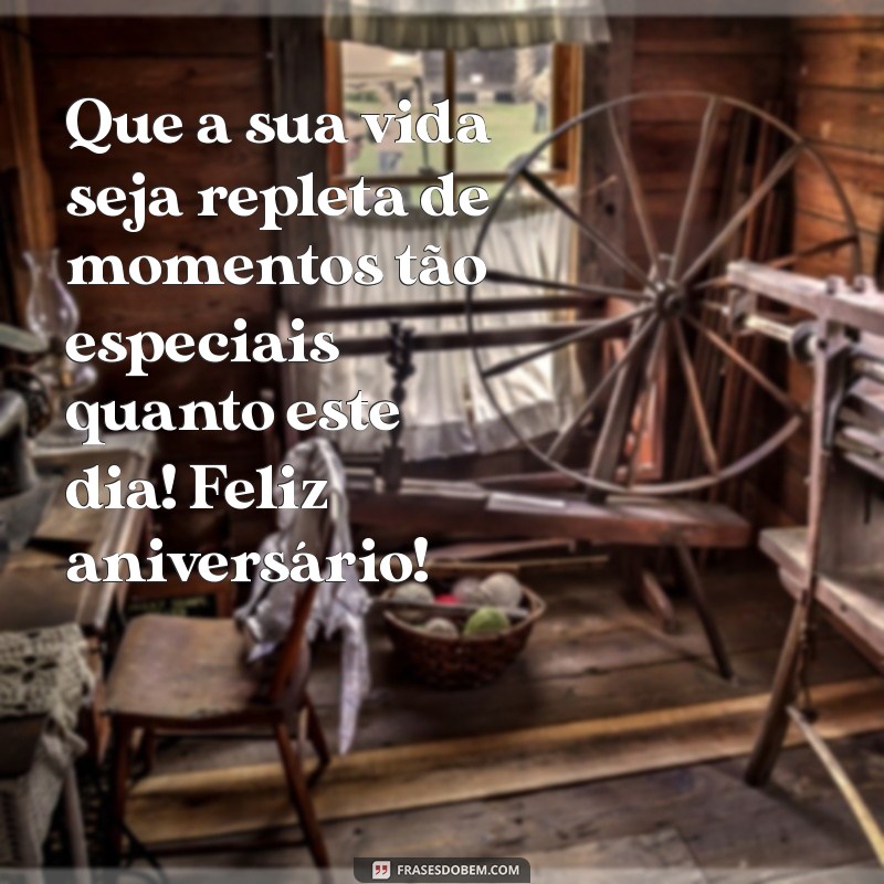 mensa de feliz aniversário Que a sua vida seja repleta de momentos tão especiais quanto este dia! Feliz aniversário!