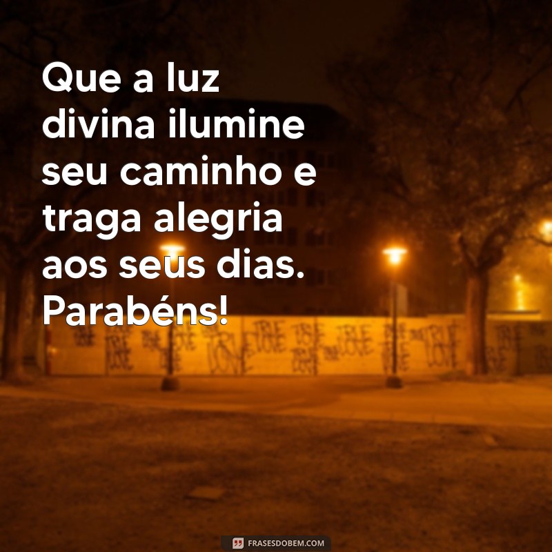 parabéns palavras de deus Que a luz divina ilumine seu caminho e traga alegria aos seus dias. Parabéns!