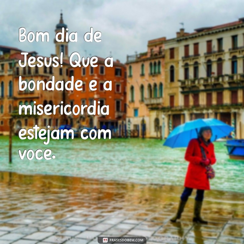 Bom Dia de Jesus: Mensagens Inspiradoras para Começar o Dia com Fé 