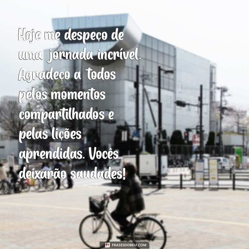 mensagem de despedida do trabalho e agradecimento Hoje me despeço de uma jornada incrível. Agradeço a todos pelos momentos compartilhados e pelas lições aprendidas. Vocês deixarão saudades!