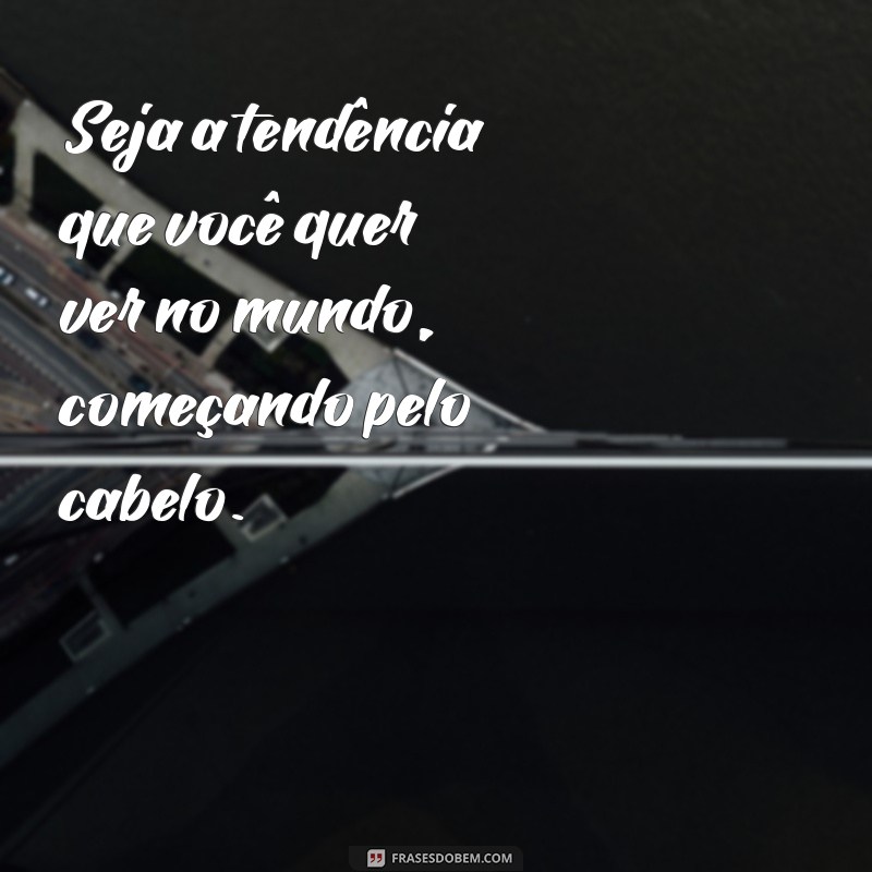 Transforme Seu Estilo: Frases Inspiradoras de Mudança de Visual para Cabelos no Estilo Tumblr 