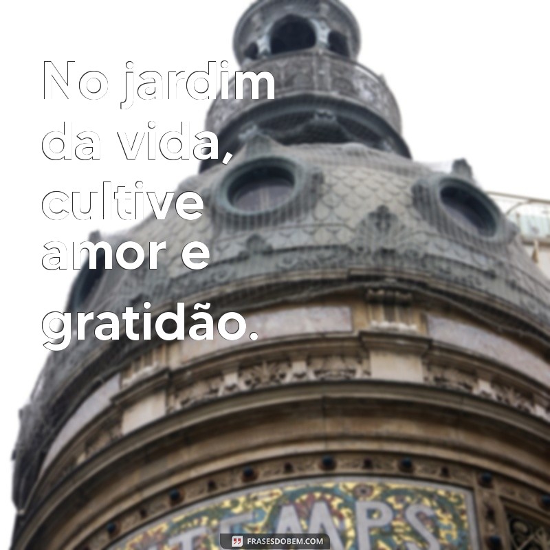 Frases Inspiradoras para Embellezar Seu Jardim de Flores 