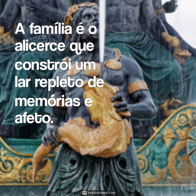 Frases Inspiradoras sobre Lar e Família: Celebre o Amor e a Conexão 