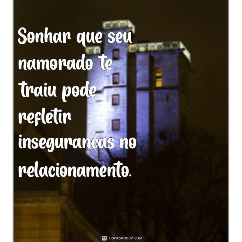 o'que significa sonhar que meu namorado me traiu Sonhar que seu namorado te traiu pode refletir inseguranças no relacionamento.