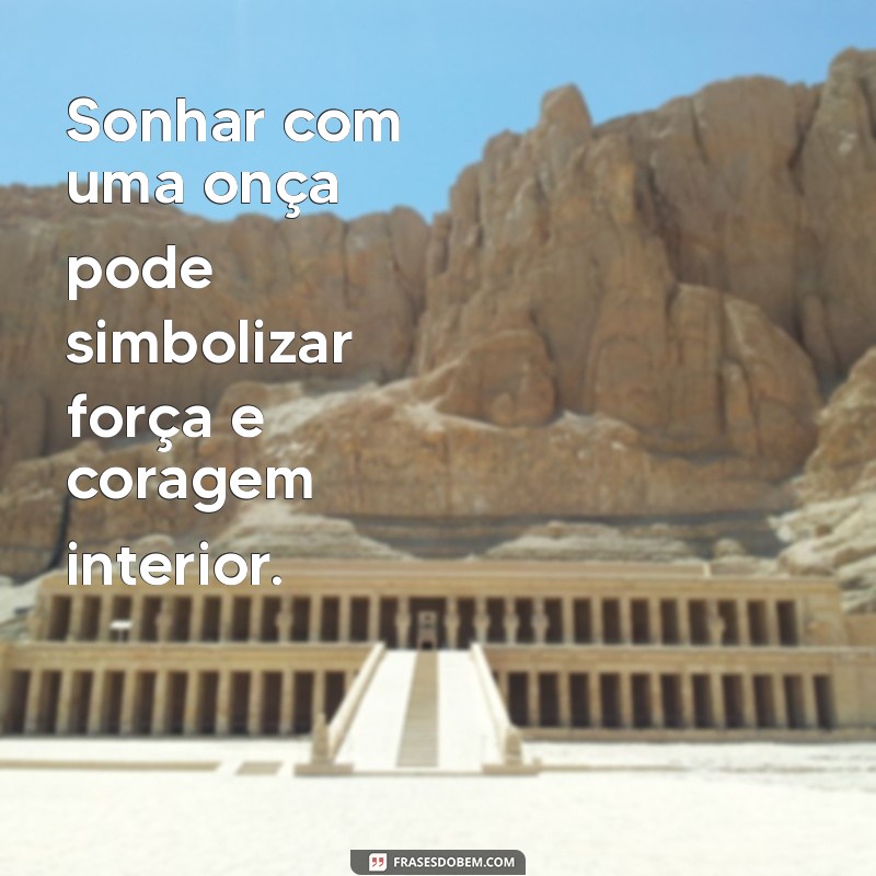 oq significa sonhar com onça Sonhar com uma onça pode simbolizar força e coragem interior.