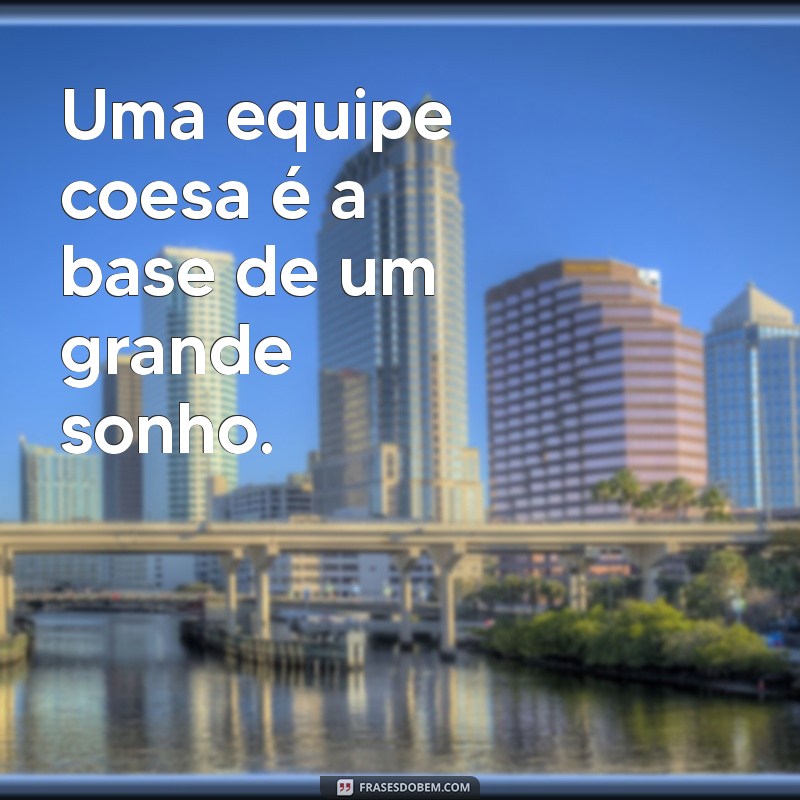 Frases Inspiradoras para Fortalecer a União da Sua Equipe 