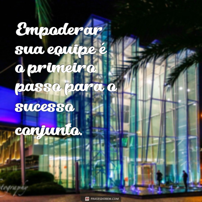 Frases Inspiradoras de Liderança para Motivar sua Equipe 