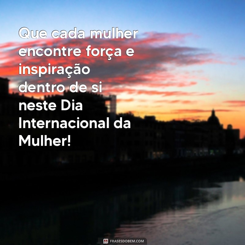 um feliz dia das mulheres Que cada mulher encontre força e inspiração dentro de si neste Dia Internacional da Mulher!