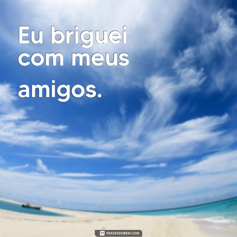 assinale a frases em que há erro de regência verbal Eu briguei com meus amigos.