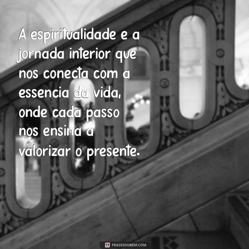 texto sobre espiritualidade A espiritualidade é a jornada interior que nos conecta com a essência da vida, onde cada passo nos ensina a valorizar o presente.