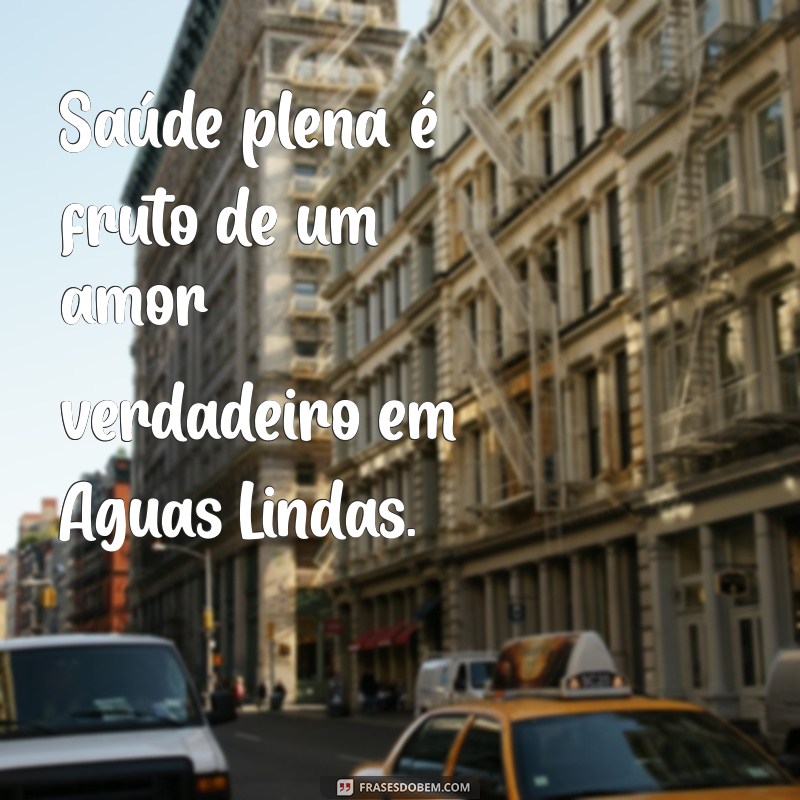 Descubra Como o Amor e a Saúde se Conectam em Águas Lindas: Dicas para uma Vida Plena 