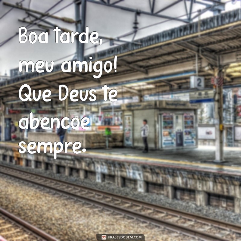 boa tarde meu amigo deus te abençoe Boa tarde, meu amigo! Que Deus te abençoe sempre.